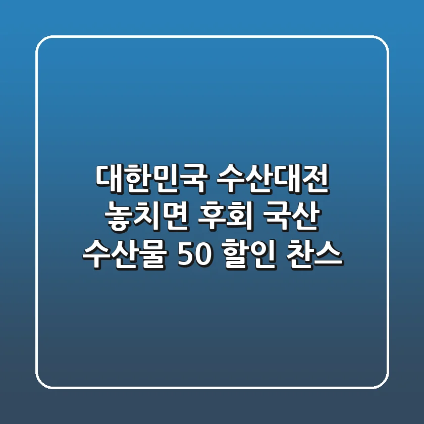 대한민국 수산대전: 놓치면 후회! 국산 수산물 50% 할인 찬스!