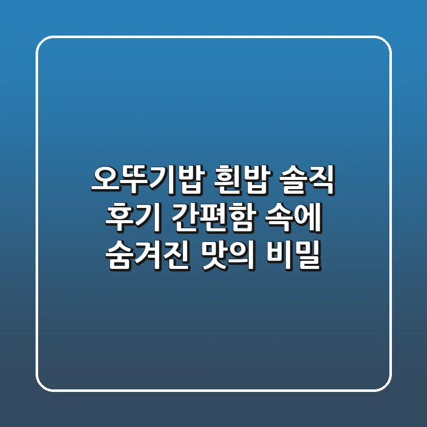 오뚜기밥 흰밥 솔직 후기: 간편함 속에 숨겨진 맛의 비밀