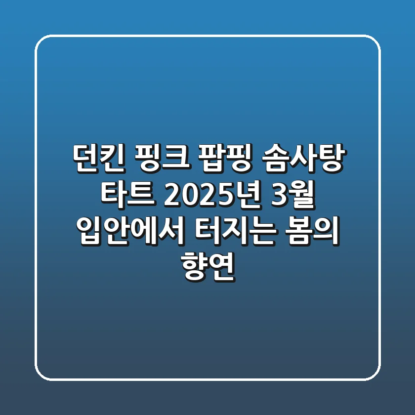 던킨 핑크 팝핑 솜사탕 타트: 2025년 3월, 입안에서 터지는 봄의 향연!