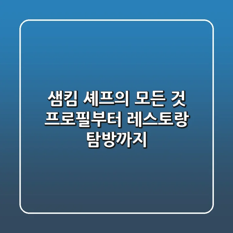 샘킴 셰프의 모든 것 프로필부터 레스토랑 탐방까지