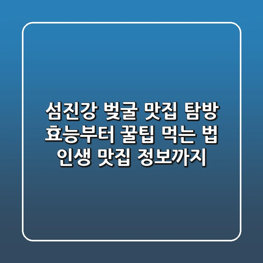 섬진강 벚굴 맛집 탐방: 효능부터 꿀팁 먹는 법, 인생 맛집 정보까지!