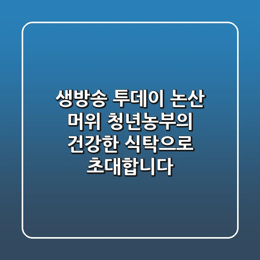 생방송 투데이 논산 머위, 청년농부의 건강한 식탁으로 초대합니다!