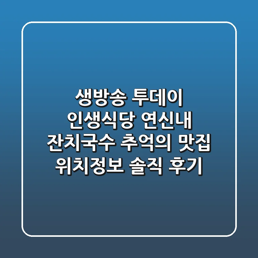 생방송 투데이 인생식당, 연신내 잔치국수! 추억의 맛집 위치정보 & 솔직 후기