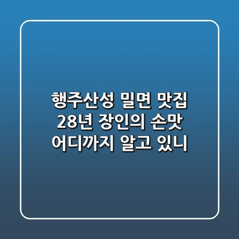 행주산성 밀면 맛집: 28년 장인의 손맛, 어디까지 알고 있니?