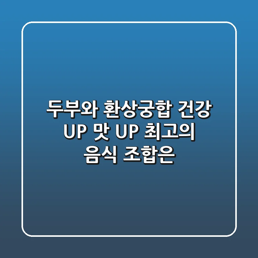 두부와 환상궁합! 건강 UP! 맛 UP! 최고의 음식 조합은?