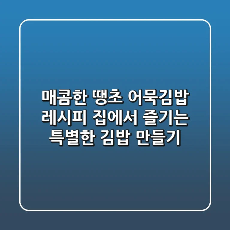 매콤한 땡초 어묵김밥 레시피: 집에서 즐기는 특별한 김밥 만들기