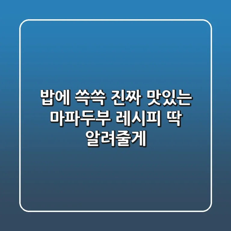 밥에 쓱쓱! 진짜 맛있는 마파두부 레시피, 딱 알려줄게!