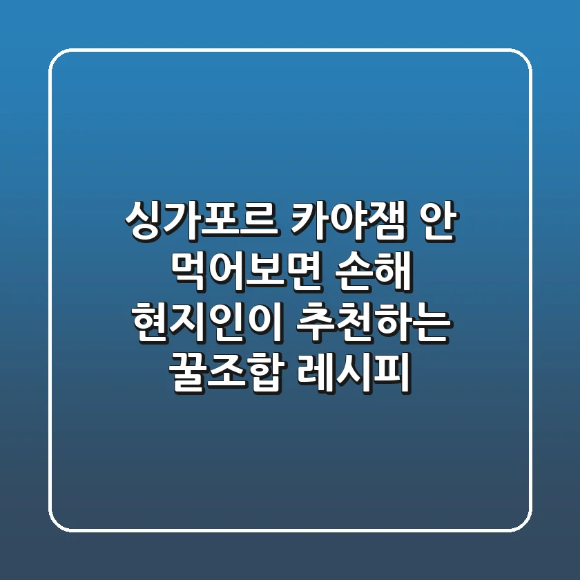 [싱가포르 카야잼] 안 먹어보면 손해! 현지인이 추천하는 꿀조합 레시피