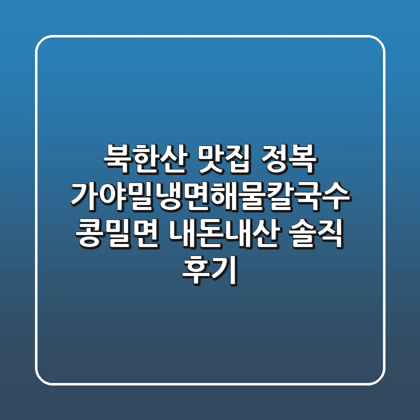 북한산 맛집 정복! 가야밀냉면해물칼국수 콩밀면 내돈내산 솔직 후기