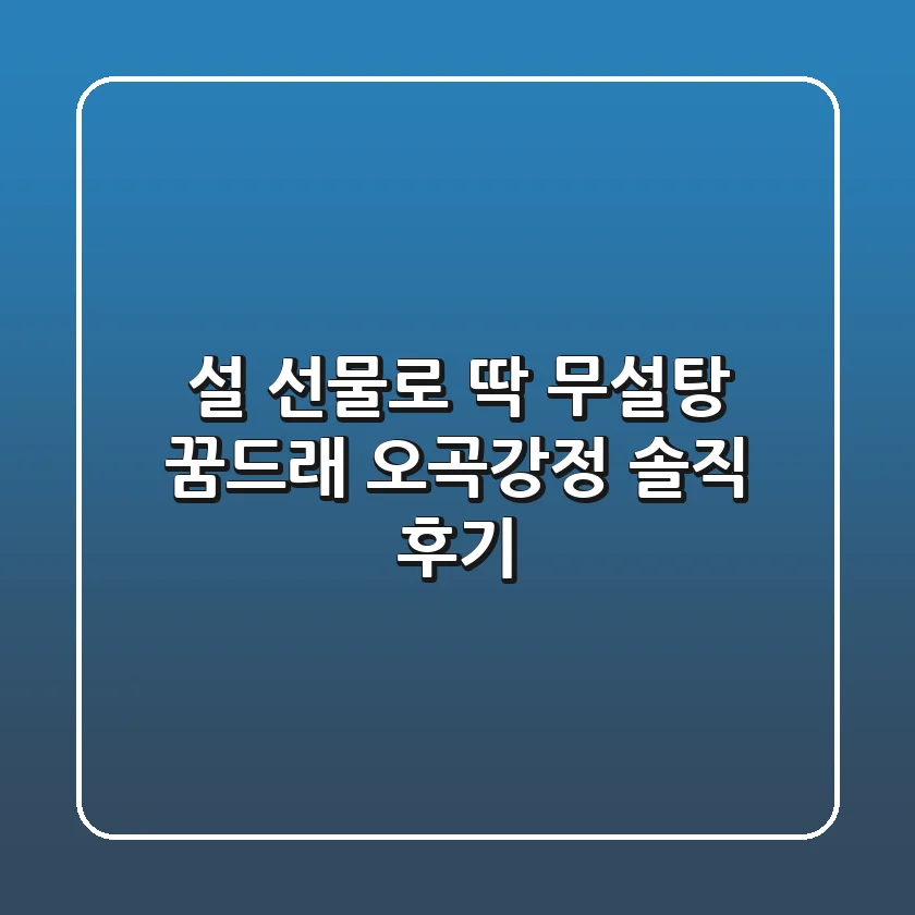 설 선물로 딱! 무설탕 꿈드래 오곡강정 솔직 후기