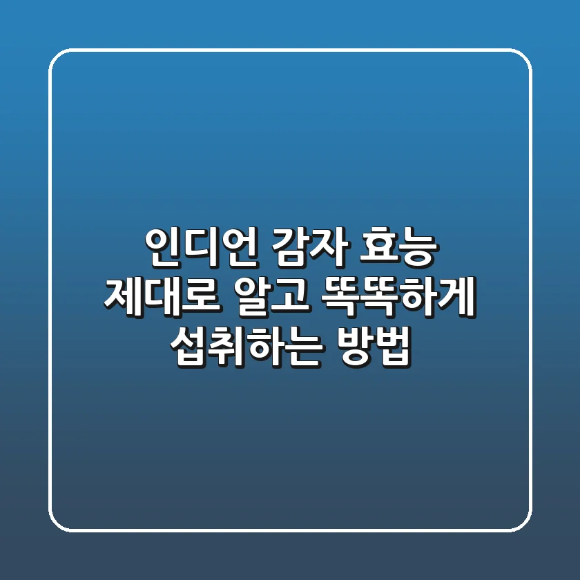 인디언 감자 효능 제대로 알고 똑똑하게 섭취하는 방법