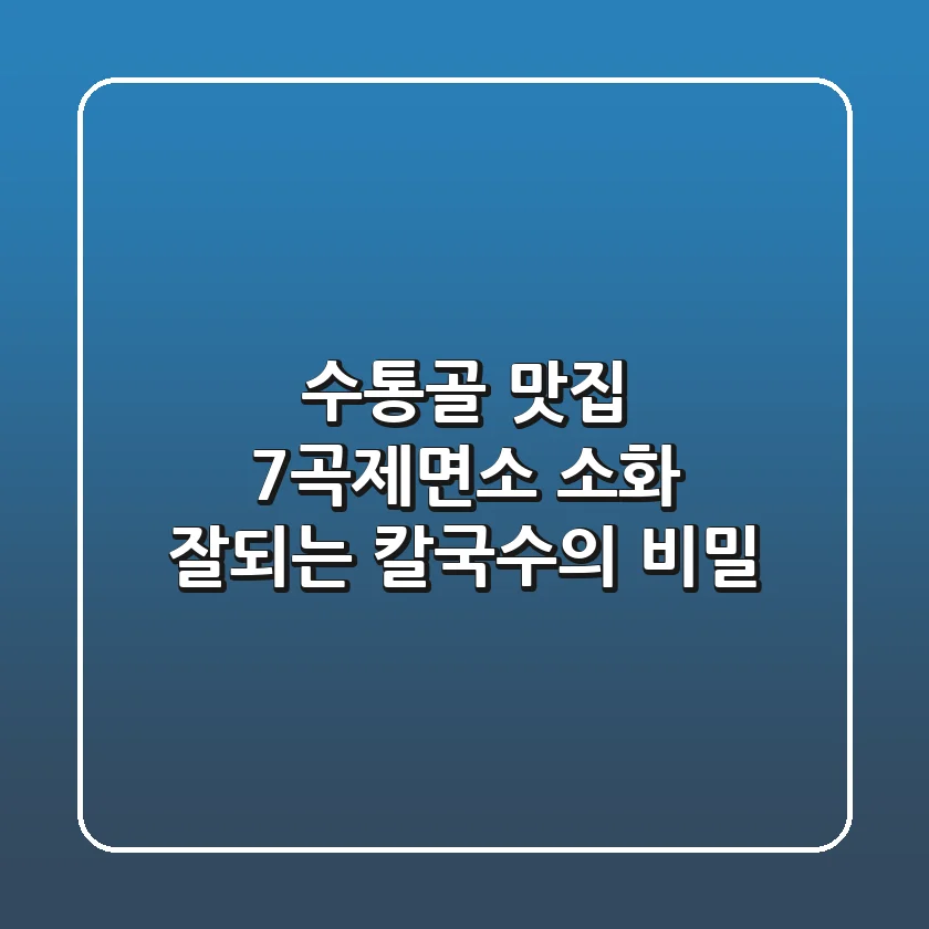 수통골 맛집: 7곡제면소, 소화 잘되는 칼국수의 비밀