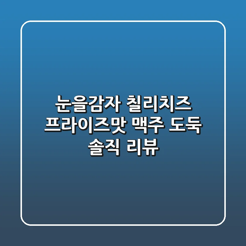 눈을감자 칠리치즈 프라이즈맛: 맥주 도둑?! 솔직 리뷰!