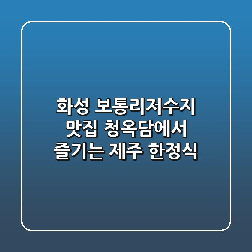 화성 보통리저수지 맛집: 청옥담에서 즐기는 제주 한정식