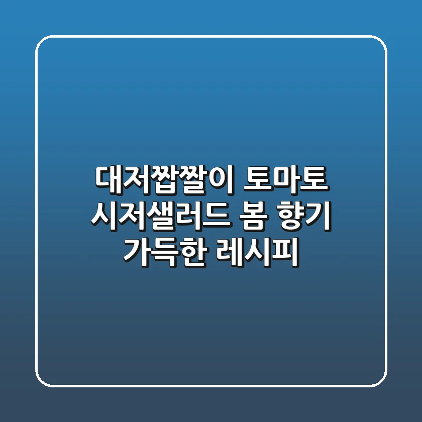 대저짭짤이 토마토 시저샐러드: 봄 향기 가득한 레시피
