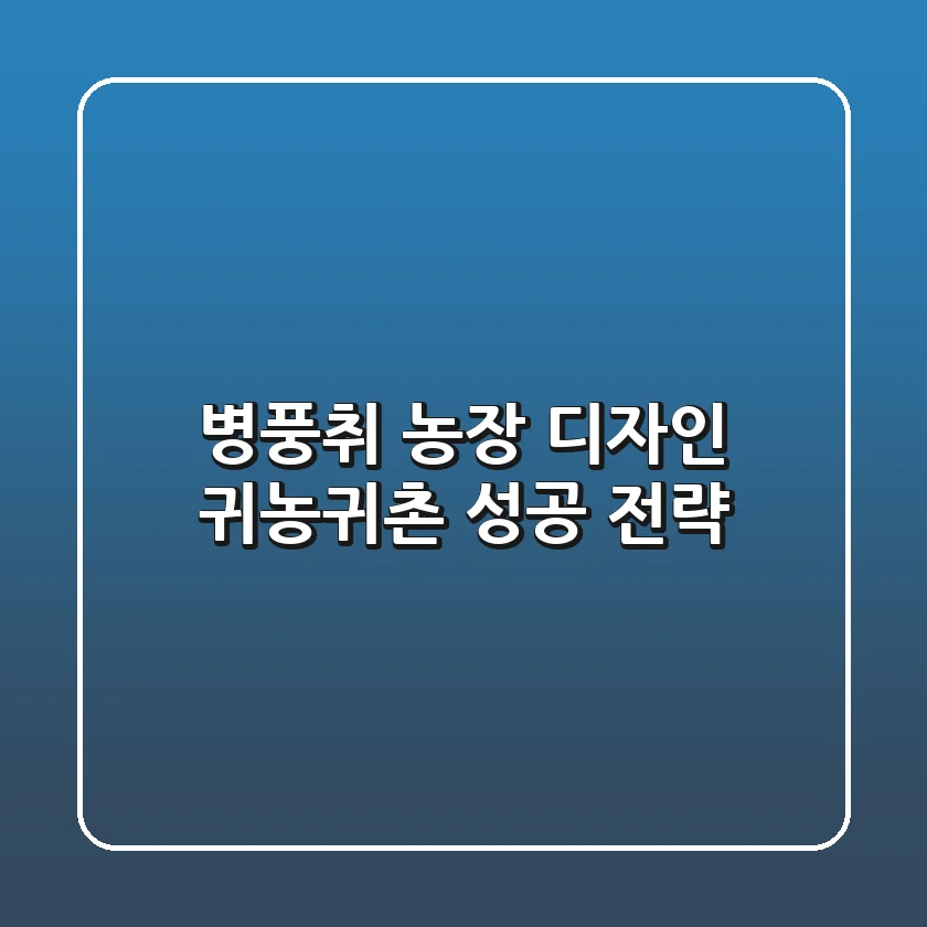 병풍취 농장 디자인: 귀농귀촌 성공 전략