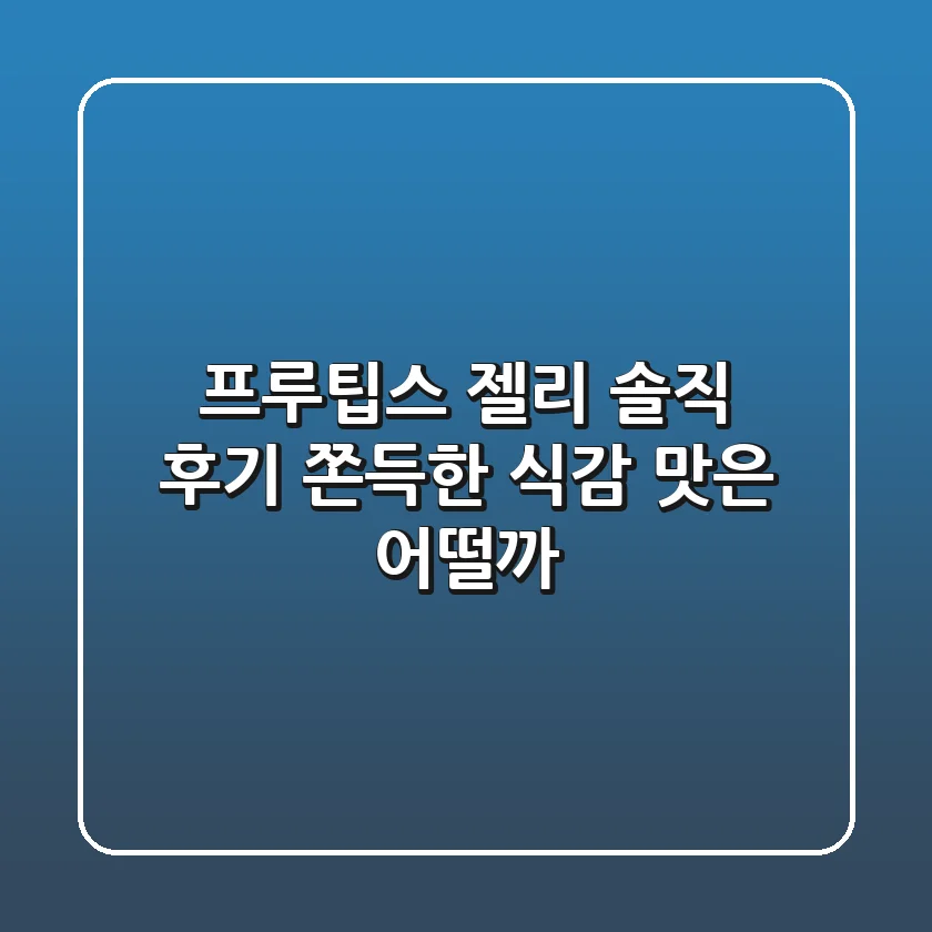 프루팁스 젤리, 솔직 후기! 쫀득한 식감, 맛은 어떨까?