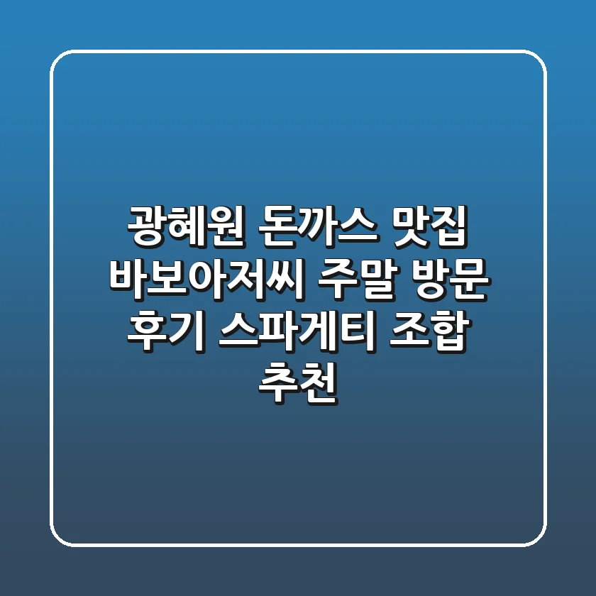 광혜원 돈까스 맛집: 바보아저씨 주말 방문 후기 & 스파게티 조합 추천