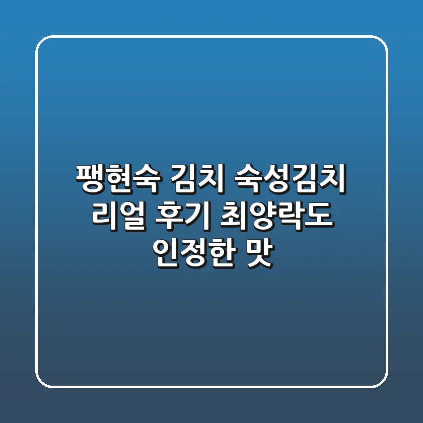 팽현숙 김치, 숙성김치 리얼 후기! 최양락도 인정한 맛?