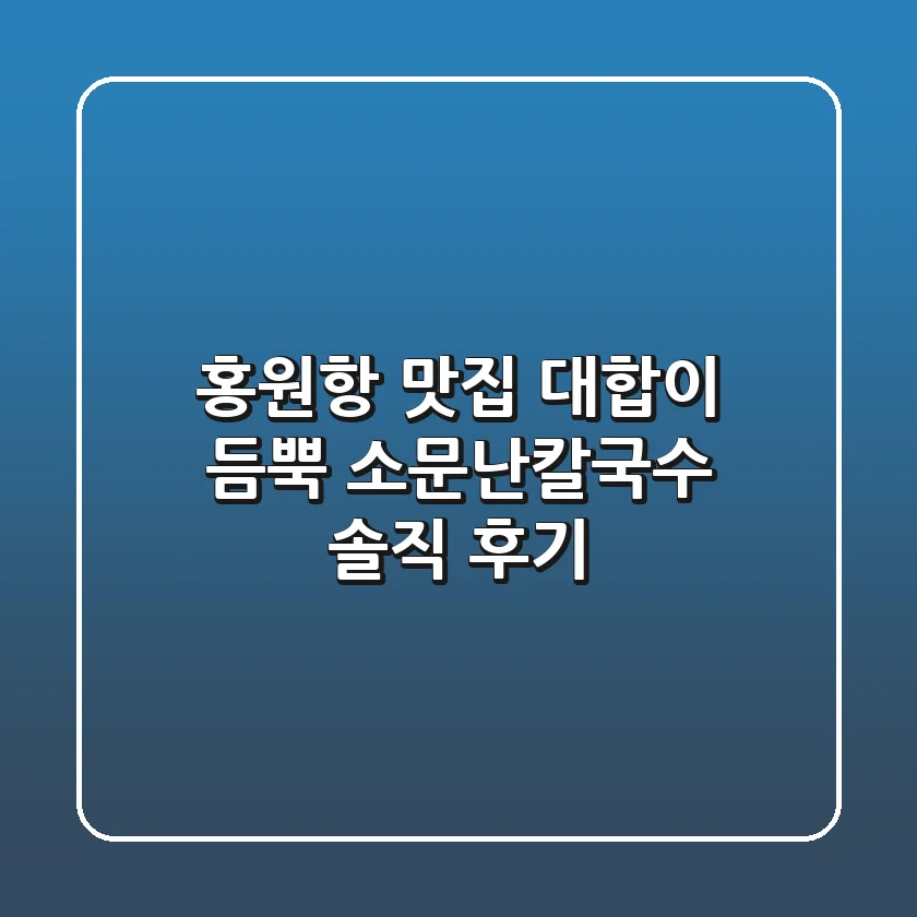 홍원항 맛집: 대합이 듬뿍! 소문난칼국수 솔직 후기