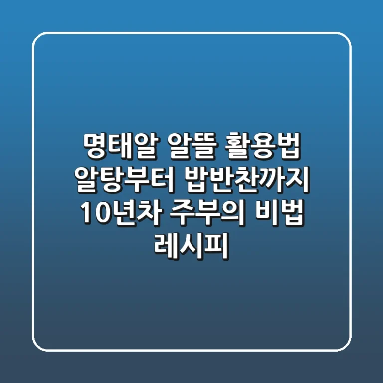 명태알 알뜰 활용법: 알탕부터 밥반찬까지! 10년차 주부의 비법 레시피