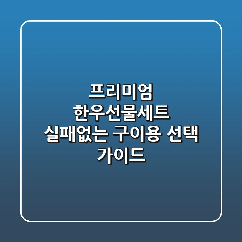 프리미엄 한우선물세트, 실패없는 구이용 선택 가이드