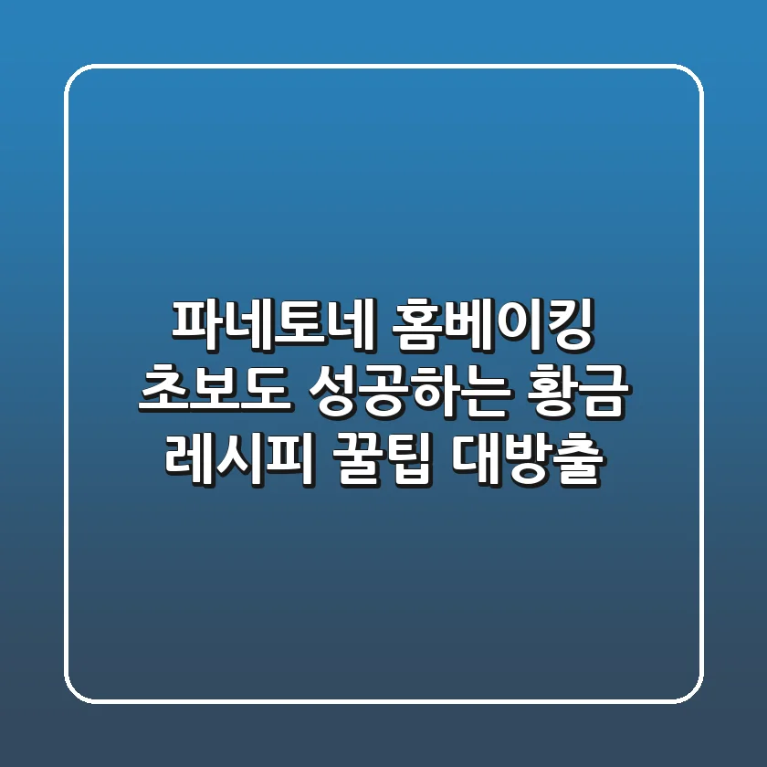 파네토네: 홈베이킹 초보도 성공하는 황금 레시피 & 꿀팁 대방출