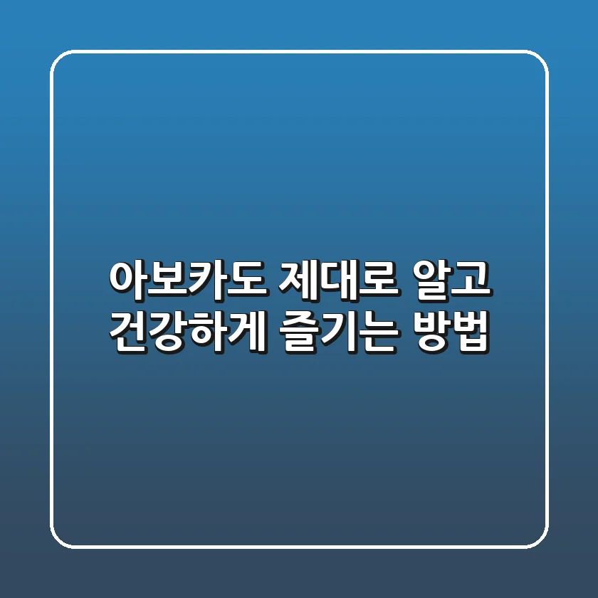 아보카도, 제대로 알고 건강하게 즐기는 방법🥑