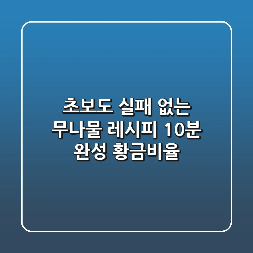 초보도 실패 없는 무나물 레시피: 10분 완성 황금비율
