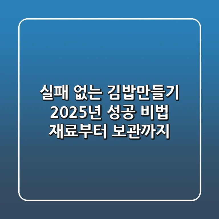실패 없는 김밥만들기 2025년 성공 비법: 재료부터 보관까지!