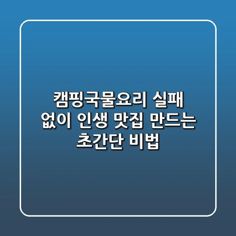 캠핑국물요리, 실패 없이 인생 맛집 만드는 초간단 비법
