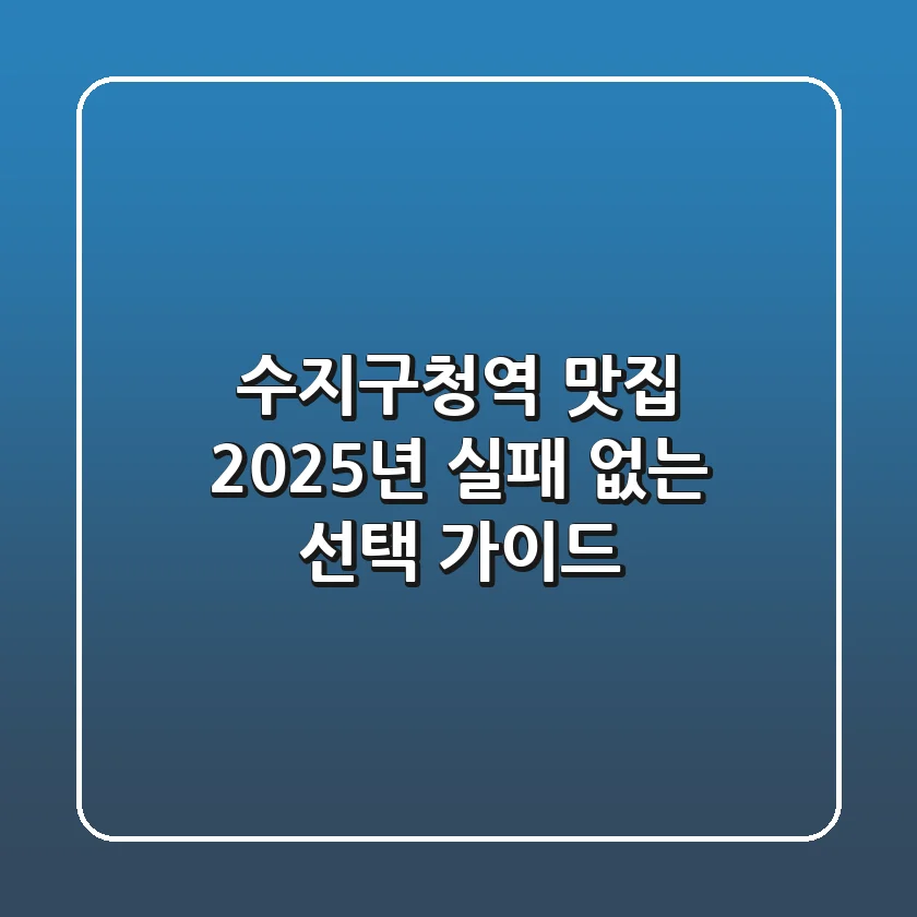 수지구청역 맛집, 2025년 실패 없는 선택 가이드