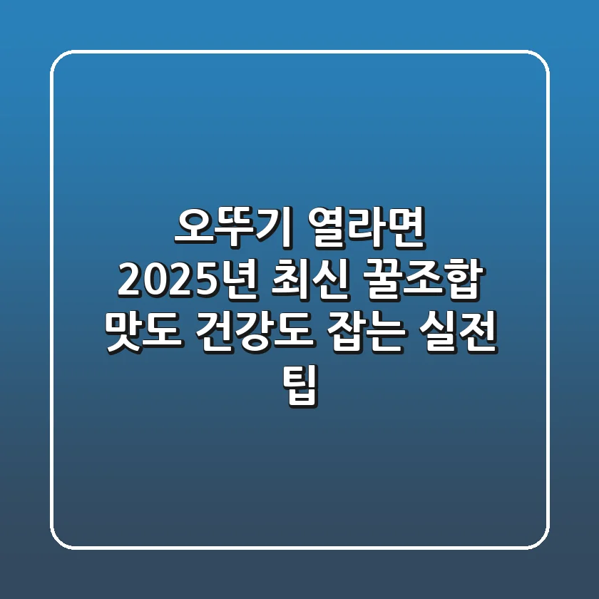 오뚜기 열라면, 2025년 최신 꿀조합! 맛도 건강도 잡는 실전 팁