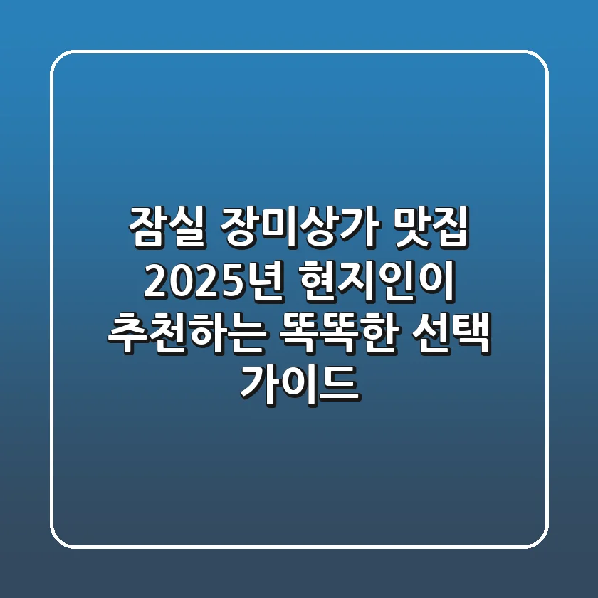 잠실 장미상가 맛집, 2025년 현지인이 추천하는 똑똑한 선택 가이드