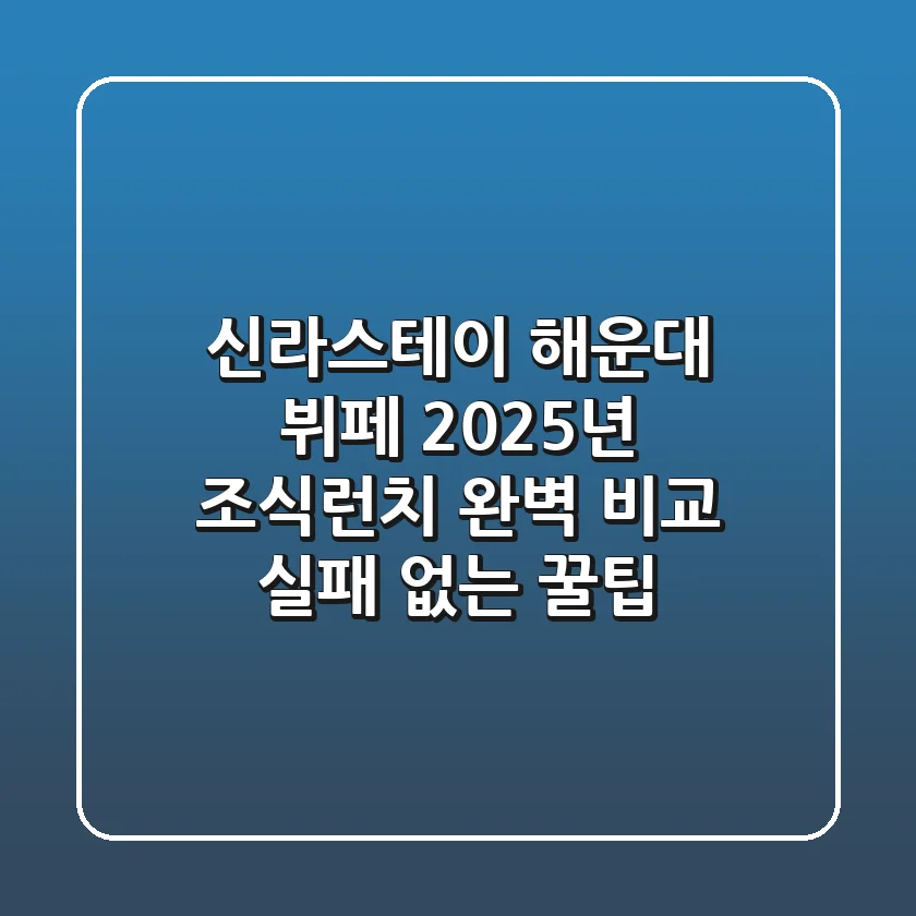 신라스테이 해운대 뷔페: 2025년 조식·런치 완벽 비교 & 실패 없는 꿀팁