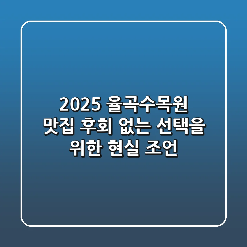 2025 율곡수목원 맛집, 후회 없는 선택을 위한 현실 조언!