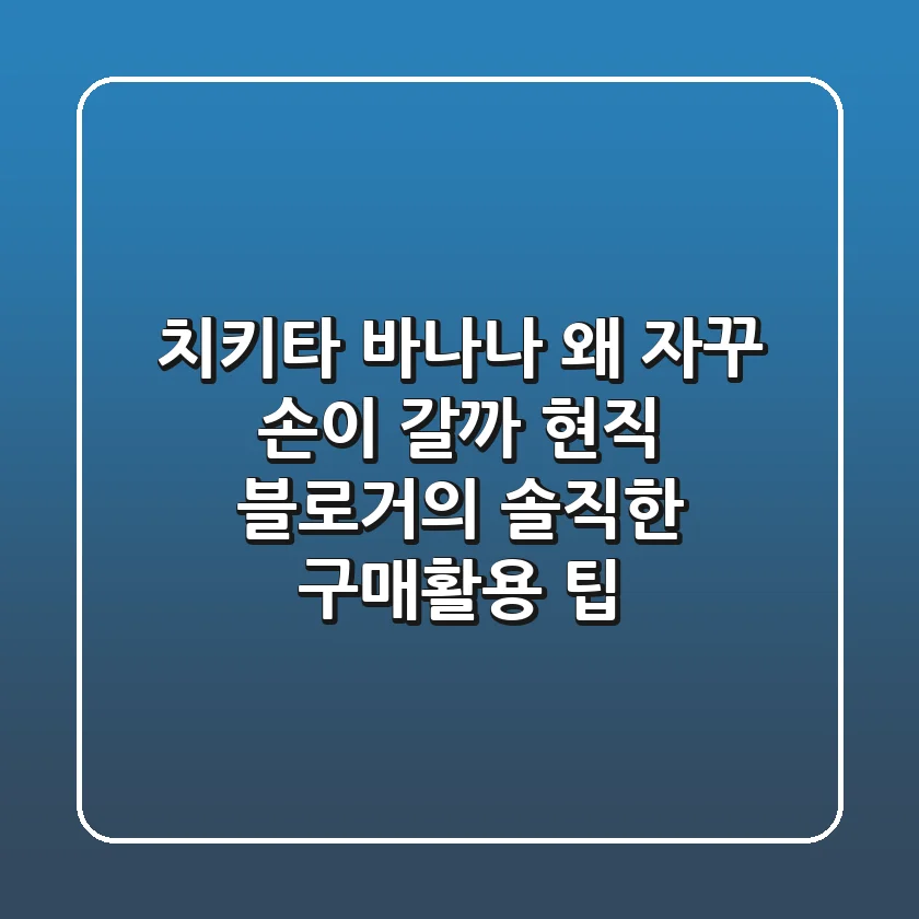 치키타 바나나, 왜 자꾸 손이 갈까? 현직 블로거의 솔직한 구매&활용 팁