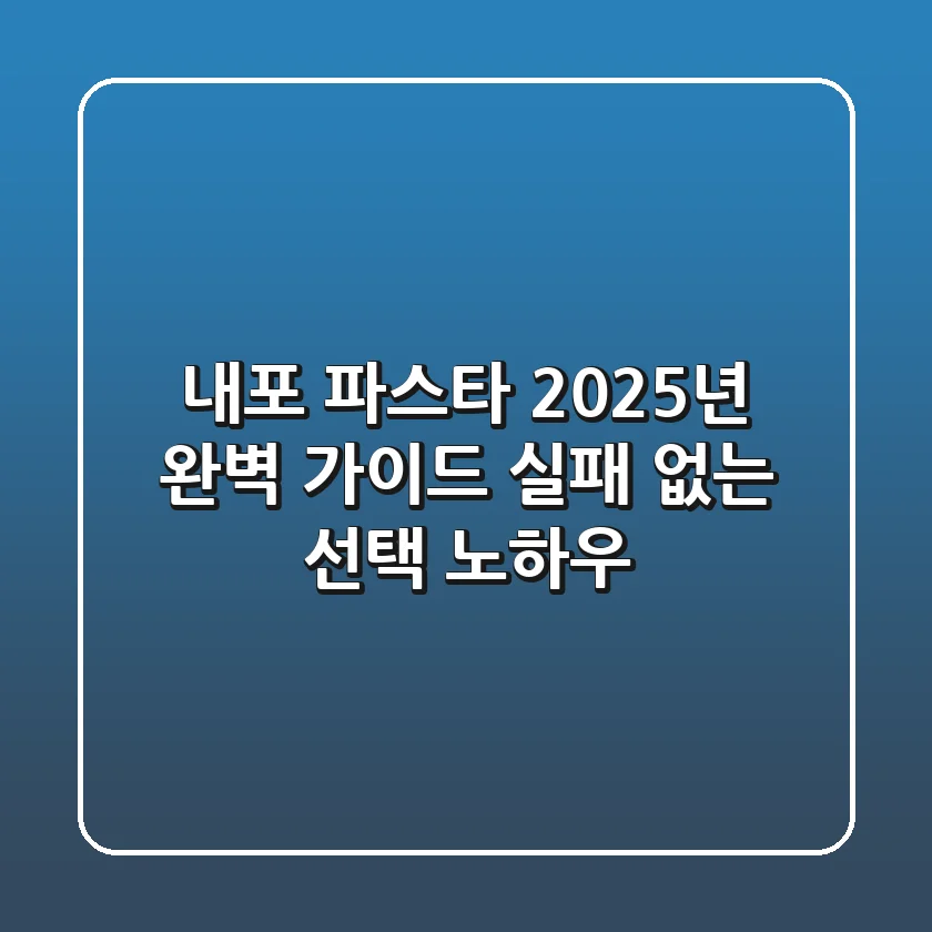 내포 파스타, 2025년 완벽 가이드: 실패 없는 선택 노하우