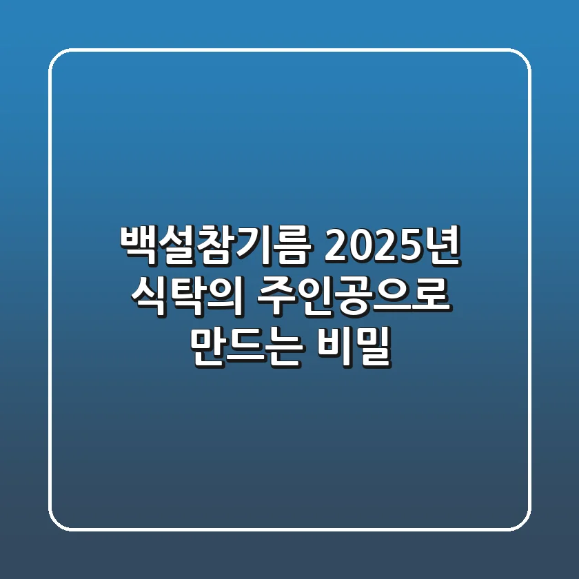 백설참기름, 2025년 식탁의 주인공으로 만드는 비밀