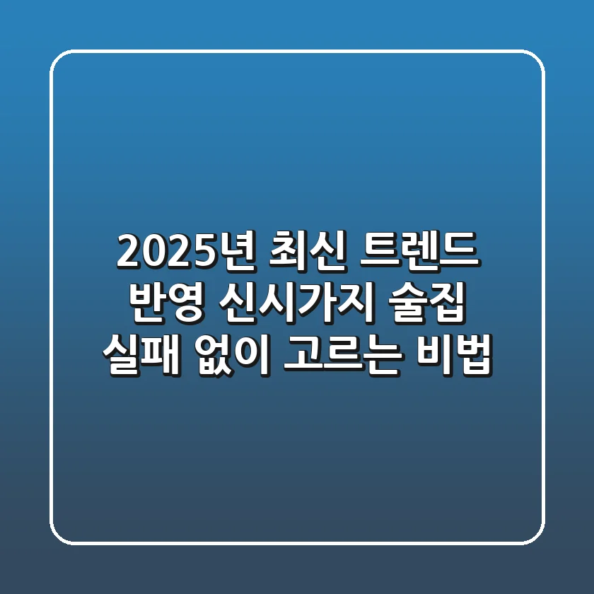 2025년 최신 트렌드 반영! 신시가지 술집, 실패 없이 고르는 비법