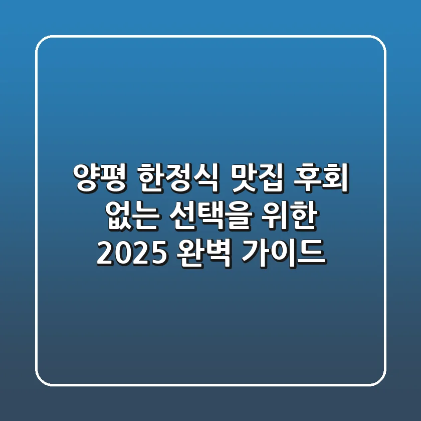 양평 한정식 맛집, 후회 없는 선택을 위한 2025 완벽 가이드