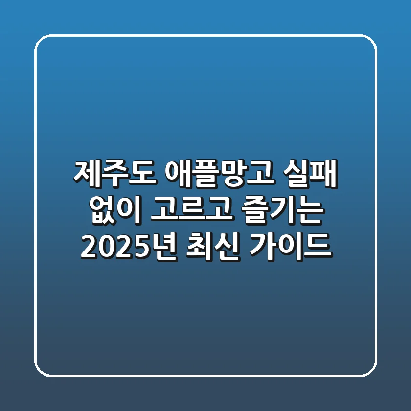 제주도 애플망고, 실패 없이 고르고 즐기는 2025년 최신 가이드