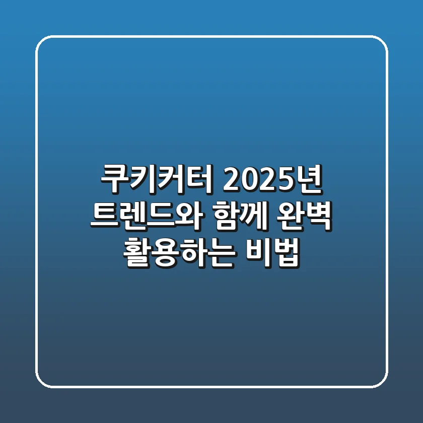 쿠키커터, 2025년 트렌드와 함께 완벽 활용하는 비법