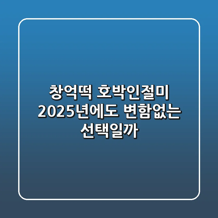 창억떡 호박인절미, 2025년에도 변함없는 선택일까?
