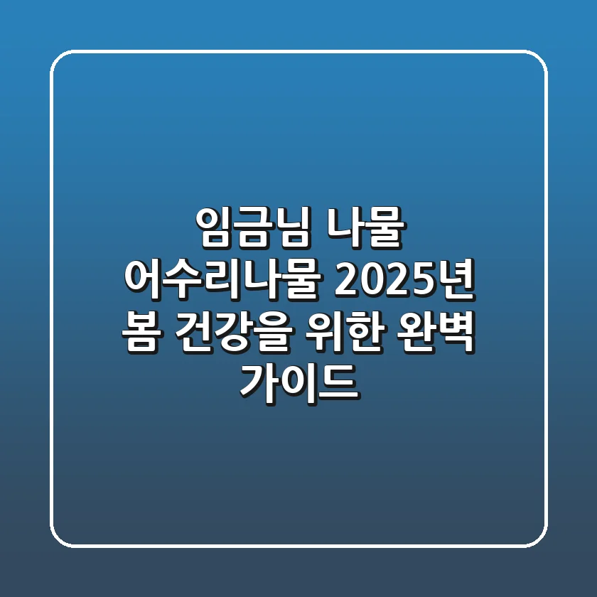 임금님 나물 어수리나물, 2025년 봄 건강을 위한 완벽 가이드