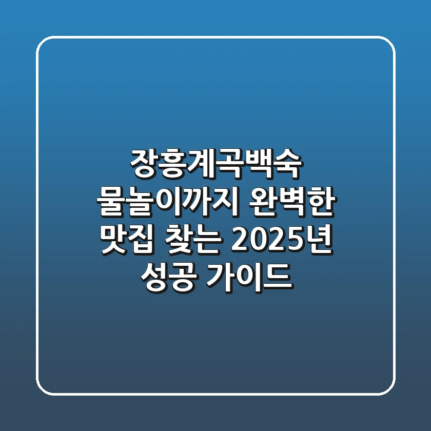 장흥계곡백숙, 물놀이까지 완벽한 맛집 찾는 2025년 성공 가이드