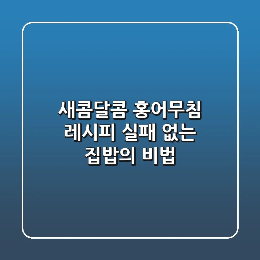 새콤달콤 홍어무침 레시피: 실패 없는 집밥의 비법!