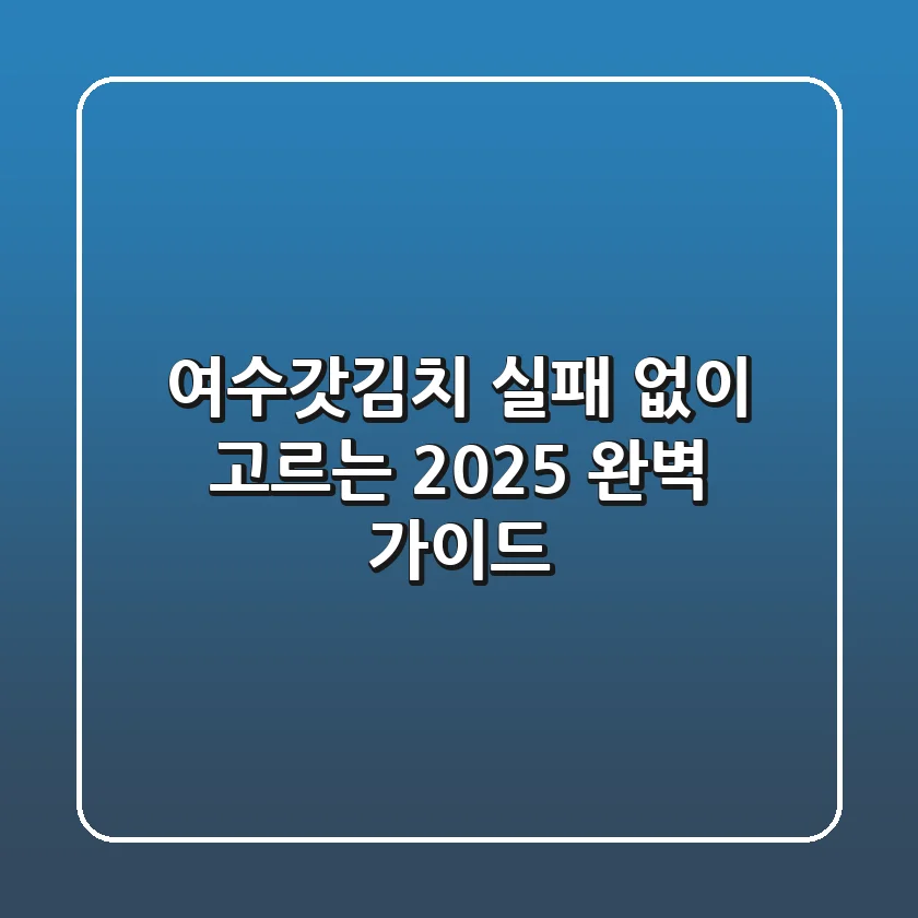 여수갓김치, 실패 없이 고르는 2025 완벽 가이드