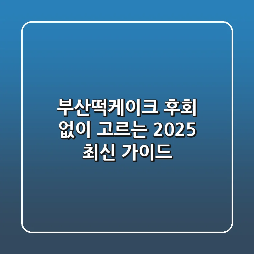 부산떡케이크 후회 없이 고르는 2025 최신 가이드