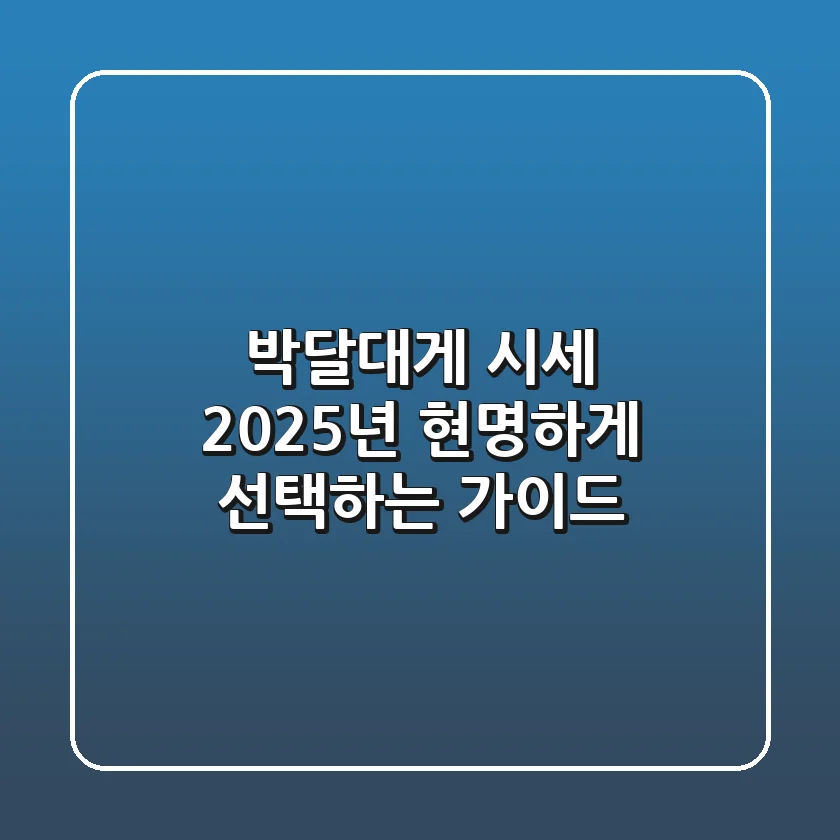 박달대게 시세, 2025년 현명하게 선택하는 가이드
